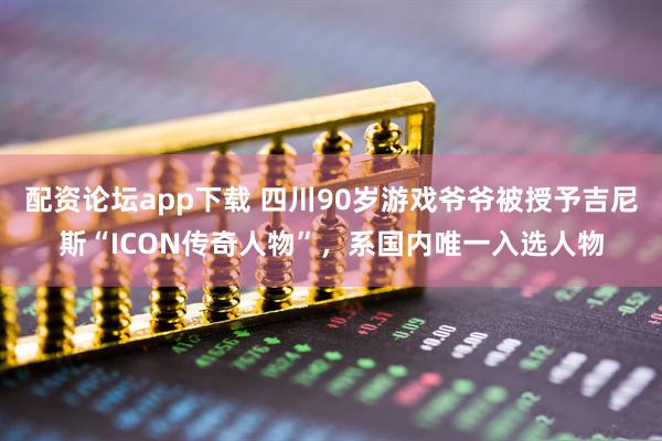 配资论坛app下载 四川90岁游戏爷爷被授予吉尼斯“ICON传奇人物”，系国内唯一入选人物