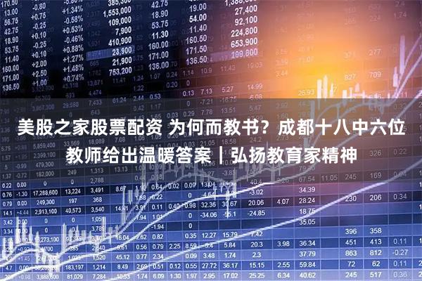 美股之家股票配资 为何而教书？成都十八中六位教师给出温暖答案｜弘扬教育家精神